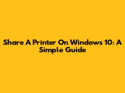 Share A Printer On Windows 10: A Simple Guide