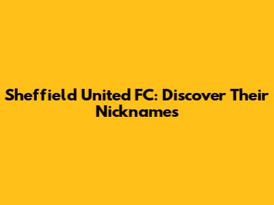 Sheffield United FC: Discover Their Nicknames