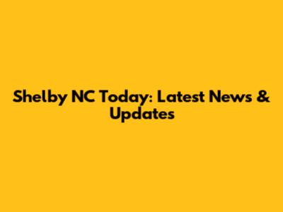 Shelby NC Today: Latest News & Updates