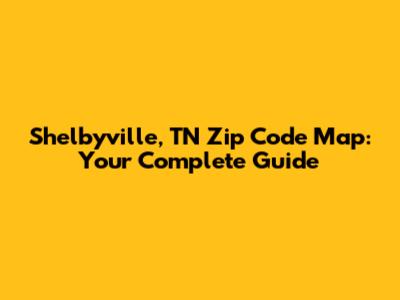 Shelbyville, TN Zip Code Map: Your Complete Guide