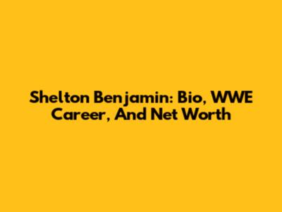 Shelton Benjamin: Bio, WWE Career, And Net Worth