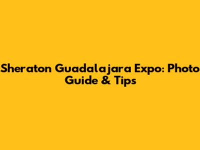 Sheraton Guadalajara Expo: Photo Guide & Tips