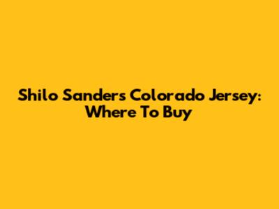 Shilo Sanders Colorado Jersey: Where To Buy