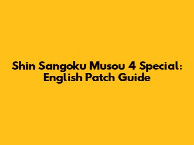 Shin Sangoku Musou 4 Special: English Patch Guide