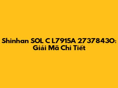 Shinhan SOL C L7915A 2737843O: Giải Mã Chi Tiết