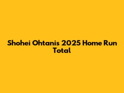 Shohei Ohtani's 2025 Home Run Total