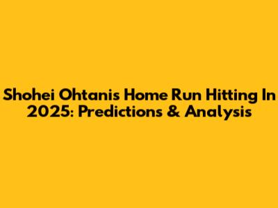 Shohei Ohtani's Home Run Hitting In 2025: Predictions & Analysis