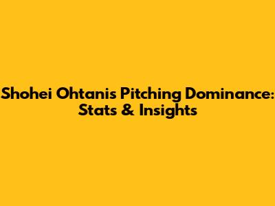 Shohei Ohtani's Pitching Dominance: Stats & Insights
