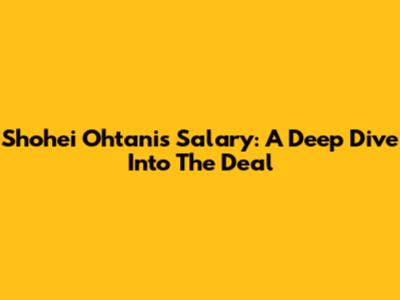 Shohei Ohtani's Salary: A Deep Dive Into The Deal