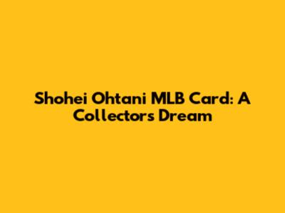 Shohei Ohtani MLB Card: A Collector's Dream