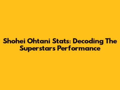 Shohei Ohtani Stats: Decoding The Superstar's Performance