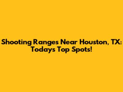 Shooting Ranges Near Houston, TX: Today's Top Spots!
