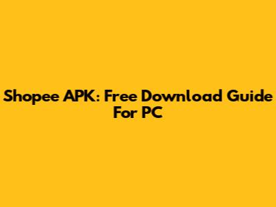Shopee APK: Free Download Guide For PC