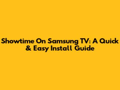 Showtime On Samsung TV: A Quick & Easy Install Guide