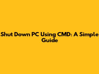Shut Down PC Using CMD: A Simple Guide