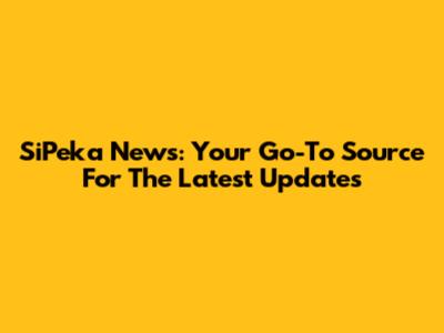 SiPeka News: Your Go-To Source For The Latest Updates