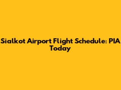 Sialkot Airport Flight Schedule: PIA Today
