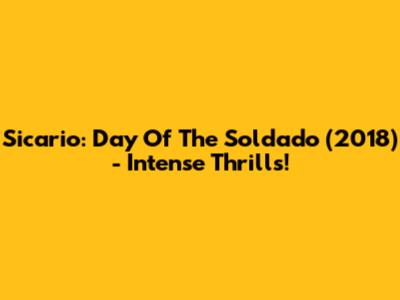 Sicario: Day Of The Soldado (2018) - Intense Thrills!