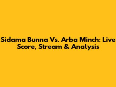 Sidama Bunna Vs. Arba Minch: Live Score, Stream & Analysis