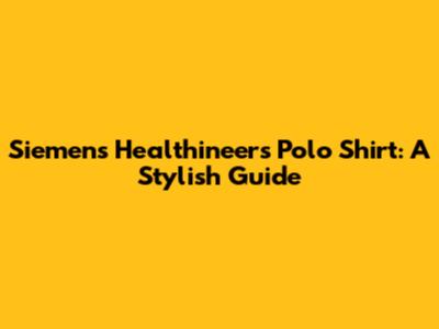Siemens Healthineers Polo Shirt: A Stylish Guide