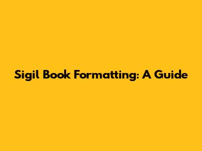 Sigil Book Formatting: A Guide