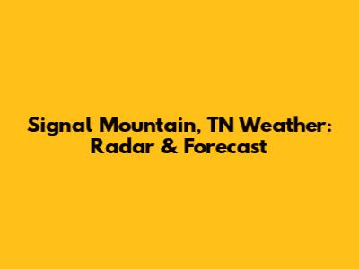 Signal Mountain, TN Weather: Radar & Forecast