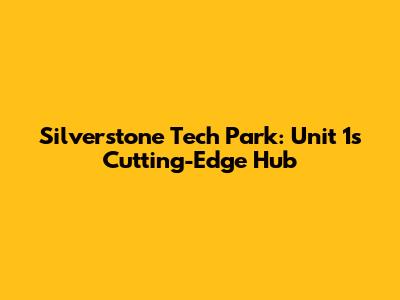 Silverstone Tech Park: Unit 1's Cutting-Edge Hub
