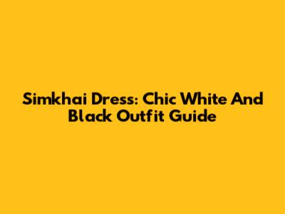Simkhai Dress: Chic White And Black Outfit Guide