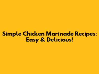 Simple Chicken Marinade Recipes: Easy & Delicious!