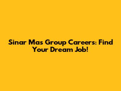 Sinar Mas Group Careers: Find Your Dream Job!
