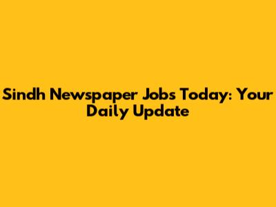 Sindh Newspaper Jobs Today: Your Daily Update