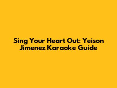 Sing Your Heart Out: Yeison Jimenez Karaoke Guide