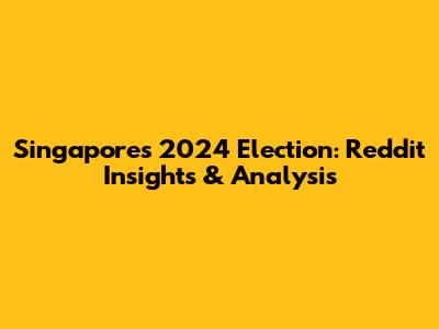Singapore's 2024 Election: Reddit Insights & Analysis