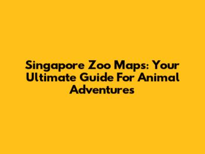 Singapore Zoo Maps: Your Ultimate Guide For Animal Adventures
