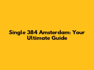 Single 384 Amsterdam: Your Ultimate Guide