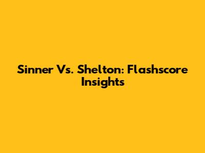 Sinner Vs. Shelton: Flashscore Insights
