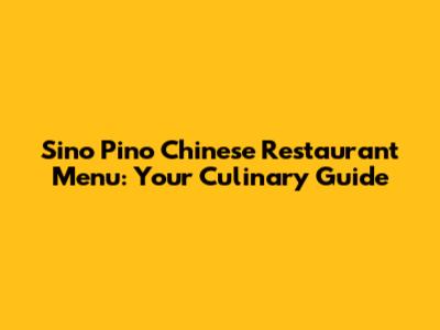 Sino Pino Chinese Restaurant Menu: Your Culinary Guide