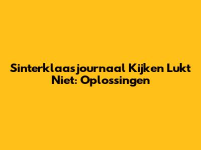 Sinterklaasjournaal Kijken Lukt Niet: Oplossingen