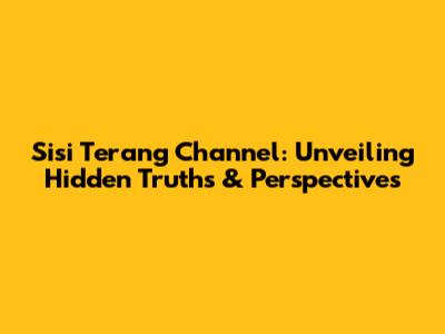 Sisi Terang Channel: Unveiling Hidden Truths & Perspectives