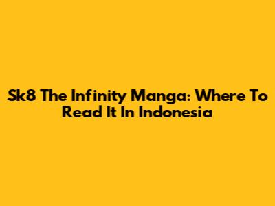 Sk8 The Infinity Manga: Where To Read It In Indonesia