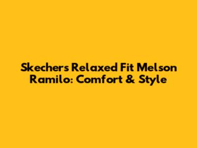 Skechers Relaxed Fit Melson Ramilo: Comfort & Style
