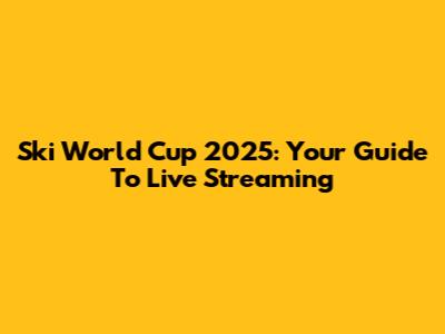 Ski World Cup 2025: Your Guide To Live Streaming