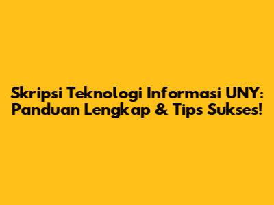 Skripsi Teknologi Informasi UNY: Panduan Lengkap & Tips Sukses!