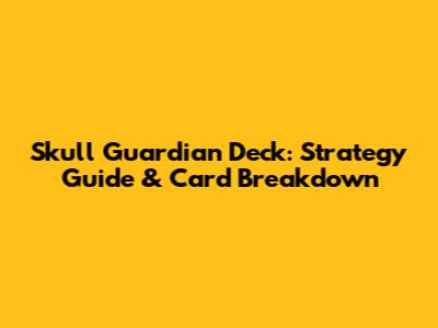 Skull Guardian Deck: Strategy Guide & Card Breakdown