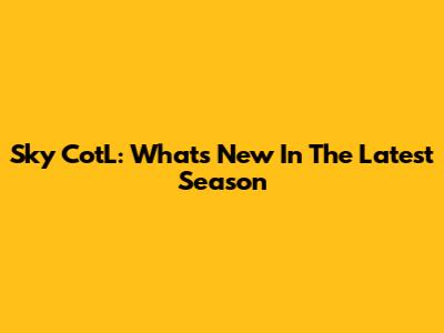 Sky CotL: What's New In The Latest Season