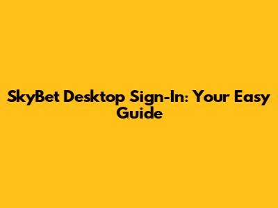 SkyBet Desktop Sign-In: Your Easy Guide