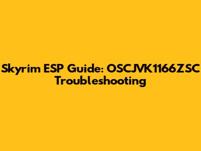 Skyrim ESP Guide: OSCJVK1166ZSC Troubleshooting