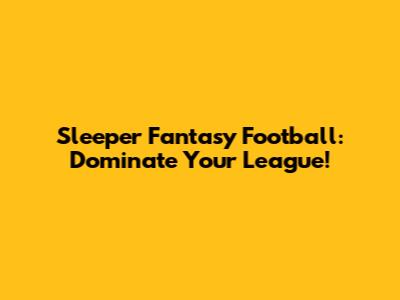 Sleeper Fantasy Football: Dominate Your League!