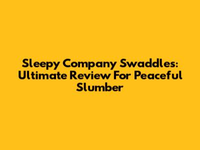 Sleepy Company Swaddles: Ultimate Review For Peaceful Slumber