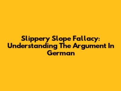 Slippery Slope Fallacy: Understanding The Argument In German